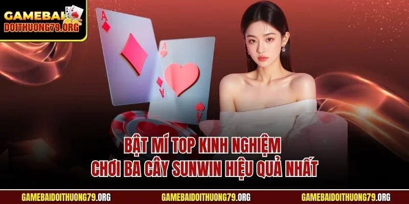 Bật mí top kinh nghiệm chơi ba cây Sunwin hiệu quả nhất