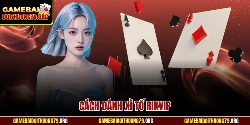Cách Đánh Xì Tố Rikvip