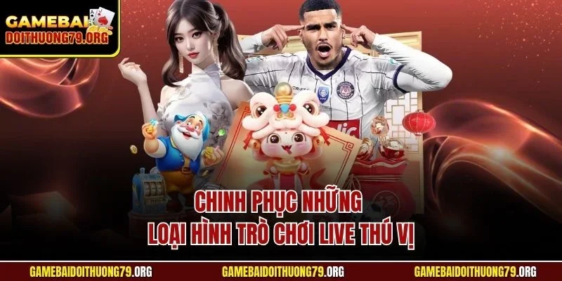 Chinh phục những loại hình trò chơi live thú vị