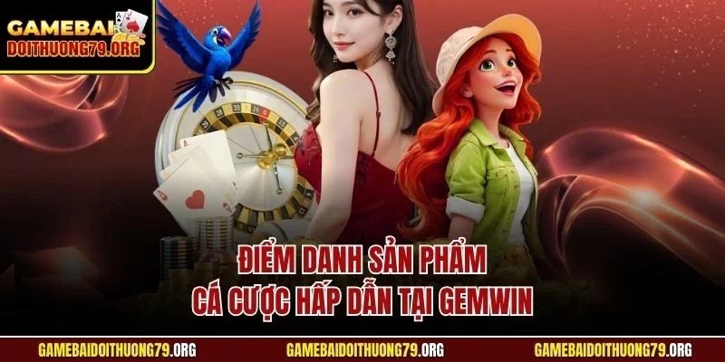 Điểm danh sản phẩm cá cược hấp dẫn tại Gemwin