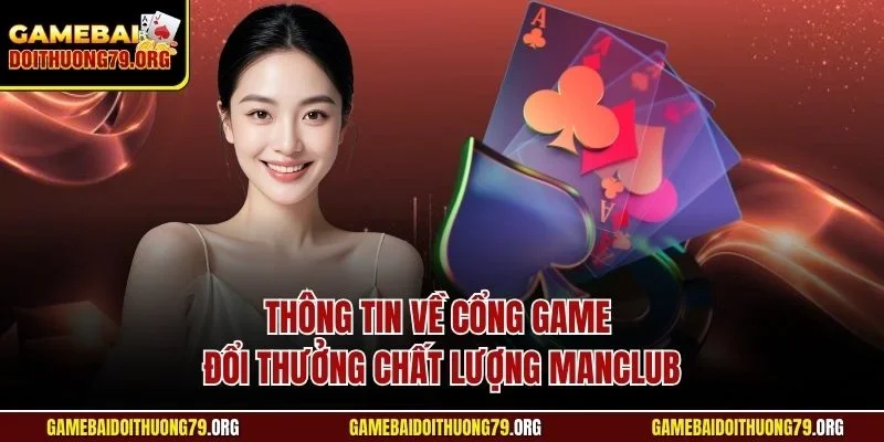 Manclub | Cổng Game Bài Đẳng Cấp, Đẹp Mắt Hàng Đầu Châu Á 2 Thông tin về cổng game đổi thưởng chất lượng MANCLUB