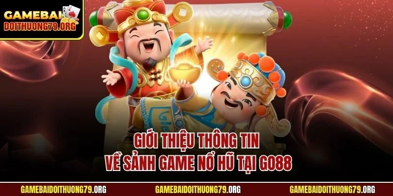 Giới thiệu thông tinh về sảnh game nổ hũ tại Go88