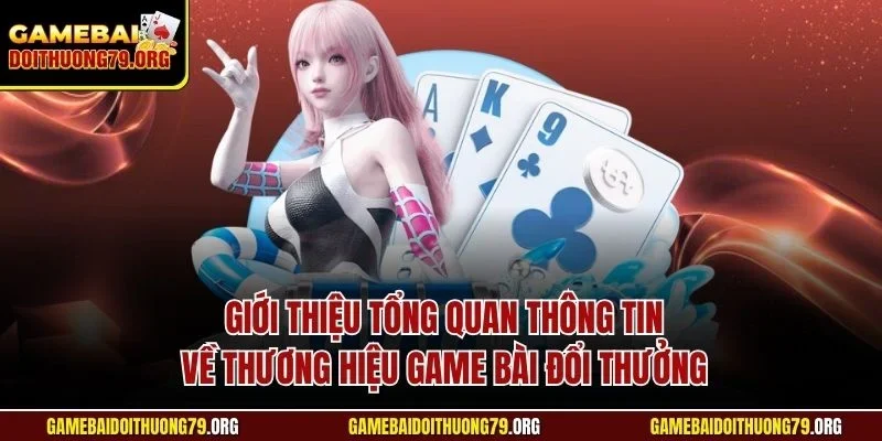 Giới thiệu tổng quan thông tin về thương hiệu Game bài đổi thưởng