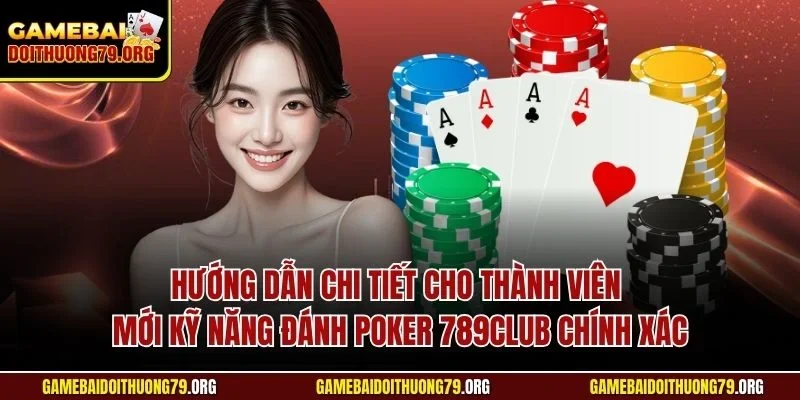 Kỹ Năng Đánh Poker 789Club| Tiết Lộ Mẹo Hay Từ Bậc Thầy 3 Hướng dẫn chi tiết cho thành viên mới kỹ năng đánh Poker 789Club chính xác