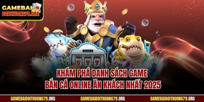 Khám phá danh sách game bắn cá online ăn khách nhất 2025